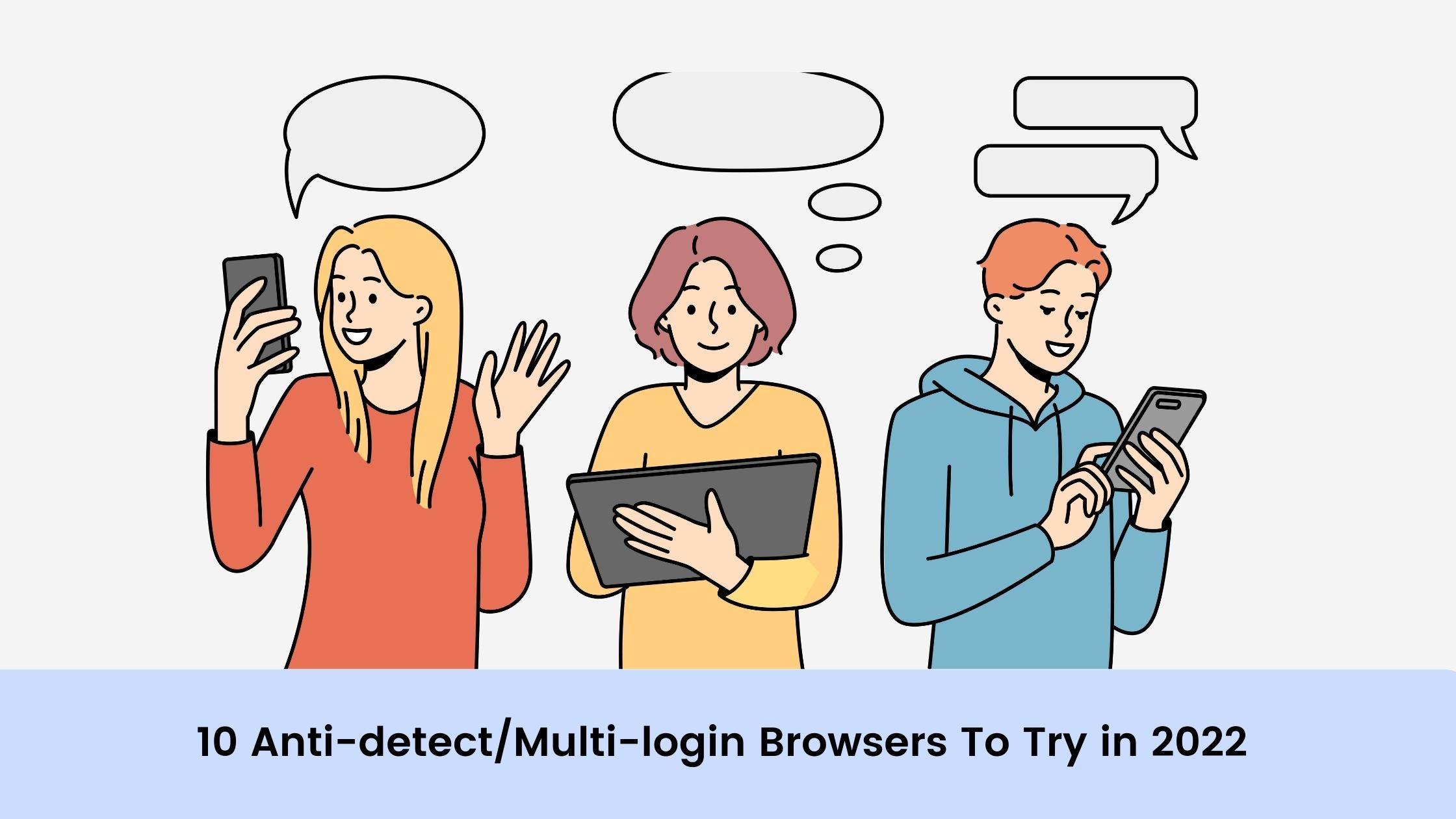 10 Anti-detect/Multi-login Browsers To Try in 2022