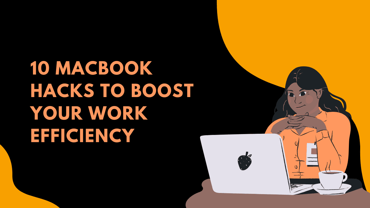 10 MacBook Hacks To Boost Your Work Efficiency