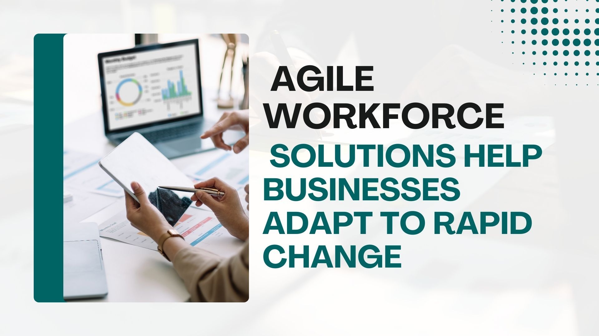 How Agile Workforce Solutions Help Businesses Adapt to Rapid Change