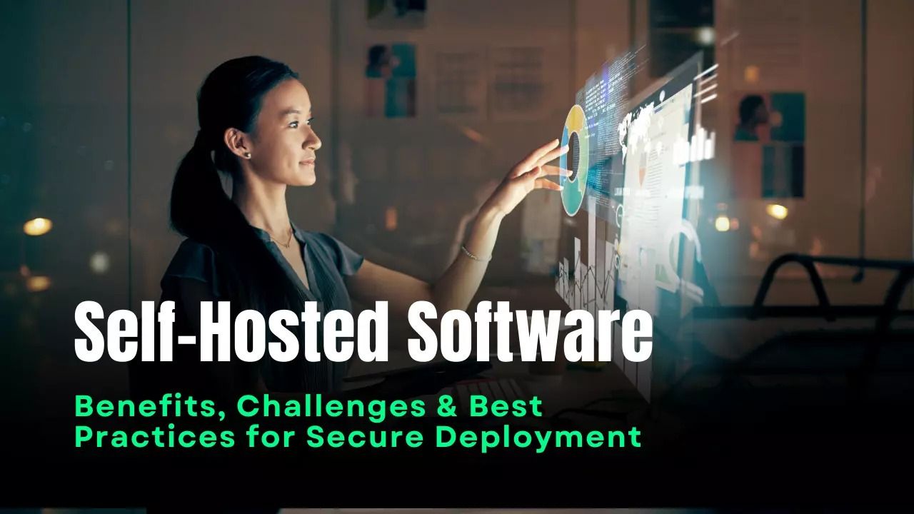 Self-Hosted Software: Benefits, Challenges & Best Practices for Secure Deployment