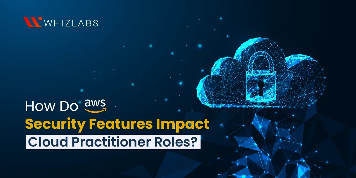 How Do AWS Security Features Impact Cloud Practitioner Roles